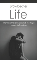 Browbeater Life: Interviews With Browbeaters & The Tragic Impact On Their Prey: Teen & Young Adult Bullying Issues