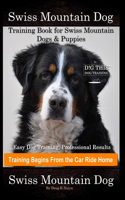Swiss Mountain Dog Training Book for Swiss Mountain Dogs & Puppies By D!G THIS DOG Training, Easy Dog Training, Professional Results, Training Begins from the Car Ride Home, Swiss Mountain Dog