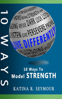 Live Differently!: 10 Ways To Model Strength