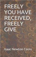 Freely You Have Received, Freely Give