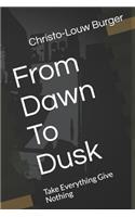 From Dawn To Dusk: Take Everything Give Nothing
