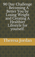 90 Day Challenge - Becoming A Better You by Losing Weight and Creating A Healthier Lifestyle for yourself.