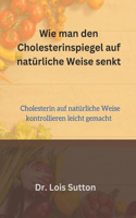 Wie man den Cholesterinspiegel auf natürliche Weise senkt