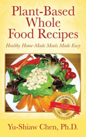 Plant-Based Whole Food Recipes Healthy Homemade Meals Made Easy