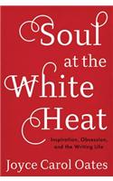Soul at the White Heat: Inspiration, Obsession, and the Writing Life