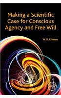Making a Scientific Case for Conscious Agency and Free Will