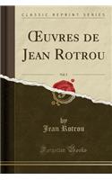 Oeuvres de Jean Rotrou, Vol. 5 (Classic Reprint)