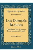 Los Dominós Blancos: Comedia en Tres Actos y en Prosa, Imitada del Francés (Classic Reprint)