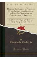 Histoire Generale de la Naissance Et Des Progres de la Compagnie de Jesus, Et L'Analyse de Les Constitutions Et Privileges, Vol. 1: Ou Il Est Prouve, Que Les Jesuites Ne Sont Pas Recus de Droit Specialement En France, Et Que Quand Ils Le Seroient, 