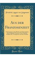 Aus Der Franzosenzeit: ErgÃ¤nzungen Zu Den Briefen Und AktenstÃ¼cken Zur Geschichte Preussens Unter Friedrich Wilhelm III, Vorzugsweise Aus Dem Nachlass (Classic Reprint)