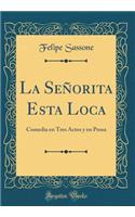 La Seï¿½orita Esta Loca: Comedia En Tres Actos Y En Prosa (Classic Reprint)