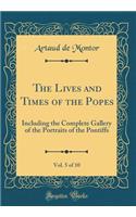 The Lives and Times of the Popes, Vol. 5 of 10: Including the Complete Gallery of the Portraits of the Pontiffs (Classic Reprint)
