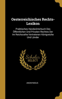 Oesterreichisches Rechts-Lexikon: Praktisches Handwörterbuch Des Öffentlichen Und Privaten Rechtes Der Im Reichsrathe Vertretenen Königreiche Und Länder