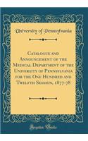 Catalogue and Announcement of the Medical Department of the University of Pennsylvania for the One Hundred and Twelfth Session, 1877-78 (Classic Reprint)