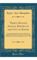 Thirty-Second Annual Report of the City of Keene: Containing Inaugural Ceremonies, Ordinances and Joint Resolutions Passed by the City Councils, with Reports of the Several Departments, for 1905 (Classic Reprint)