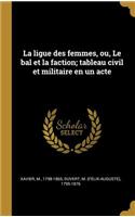 ligue des femmes, ou, Le bal et la faction; tableau civil et militaire en un acte