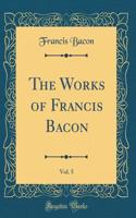 The Works of Francis Bacon, Vol. 5 (Classic Reprint)