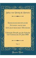 Kriegsgeschichtliche Studien nach der Applikatorischen Methode, Vol. 1: Taktische Details aus der Schacht von Custoza am 24. Juni 1866 (Classic Reprint)