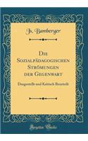 Die Sozialpädagogischen Strömungen der Gegenwart: Dargestellt und Kritisch Beurteilt (Classic Reprint)