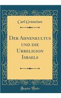 Der Ahnenkultus Und Die Urreligion Israels (Classic Reprint)