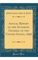 Annual Report of the Attorney General of the United States, 1898 (Classic Reprint)