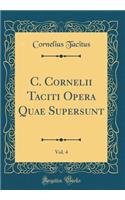 C. Cornelii Taciti Opera Quae Supersunt, Vol. 4 (Classic Reprint)
