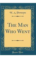 The Man Who Went (Classic Reprint)