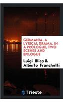 Germania. A Lyrical Drama. In a Prologue, Two Scenes and Epilogue