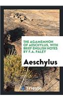 The Agamemnon of Aeschylus, with Brief English Notes by F.A. Paley