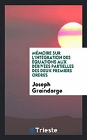Mémoire Sur l'Intégration Des Équations Aux Dérivées Partielles Des Deux Premiers Ordres