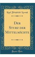 Der Sturz Der MittelmÃ¤chte (Classic Reprint)