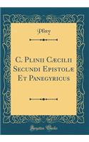 C. Plinii CÃ¦cilii Secundi EpistolÃ¦ Et Panegyricus (Classic Reprint)