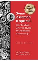 Some Assembly Required How to Make Grow & Keep Your Business Relationships PB