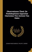 Observationes Theol. De Paedobaptismo Oppositae Clarissimo Viro Antonio Van Dalen