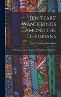 Ten Years' Wanderings Among the Ethiopians; With Sketches of the Manners and Customs of the Civilize