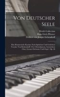 Von Deutscher Seele: Eine Romantische Kantate Nach Sprüchen Und Gedichten Von Jos. Von Eichendorff: Für 4 Solostimmen, Gemischten Chor, Grosses Orchester Und Orgel: Op. 