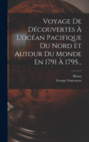 Voyage De Découvertes À L'océan Pacifique Du Nord Et Autour Du Monde En 1791 À 1795...