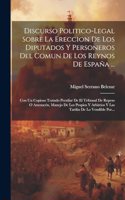 Discurso Politico-legal Sobre La Ereccion De Los Diputados Y Personeros Del Comun De Los Reynos De España ...: Con Un Copioso Tratado Peculiar De El Tribunal De Repeso O Amotacén, Manejo De Los Propios Y Arbitrios Y Las Tarifas De Lo Vendible Por...