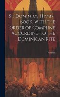 St. Dominic's Hymn-Book. With the Order of Compline According to the Dominican Rite