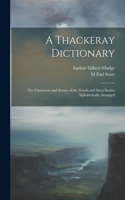 Thackeray Dictionary; the Characters and Scenes of the Novels and Short Stories Alphabetically Arranged