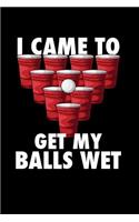 I Came To Get My Balls Wet: 120 Pages I 6x9 I College Ruled Linepaper I Funny Alcohol, Drinking & Table Tennis Gift