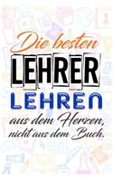 Die besten Lehrer lehren aus dem Herzen, nicht aus dem Buch.