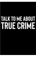 Talk To Me About True Crime: A Notebook for True Crime Fans and Sleuths