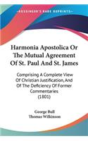 Harmonia Apostolica Or The Mutual Agreement Of St. Paul And St. James: Comprising A Complete View Of Christian Justification, And Of The Deficiency Of Former Commentaries (1801)