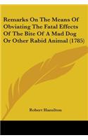 Remarks On The Means Of Obviating The Fatal Effects Of The Bite Of A Mad Dog Or Other Rabid Animal (1785)