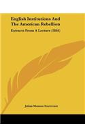 English Institutions And The American Rebellion