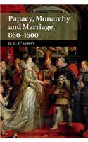 Papacy, Monarchy and Marriage 860–1600