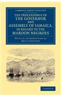 Proceedings of the Governor and Assembly of Jamaica, in Regard to the Maroon Negroes