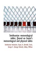 Smithsonian Meteorological Tables: [Based on Guyot's Meteorological and Physical Tables