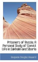 Prisoners of Russia; A Personal Study of Convict Life in Sakhalin and Siberia